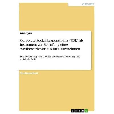Corporate Social Responsibility (CSR) als Instrument zur Schaffung eines Wettbewerbsvorteils für Unternehmen, Taschenbuch von Anonymous, GRIN,