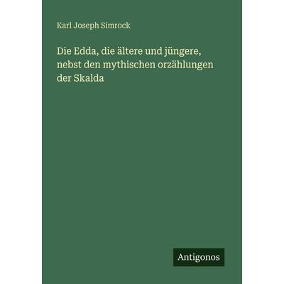 Die Edda, die ältere und jüngere, nebst den mythischen orzählungen der Skalda, Taschenbuch von Karl Joseph Simrock, Antigonos Verlag,