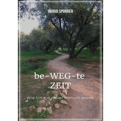 Be-WEG-te-Zeit, Taschenbuch von Ingrid Sporrer, Epubli, 978-3-7575-6981-5