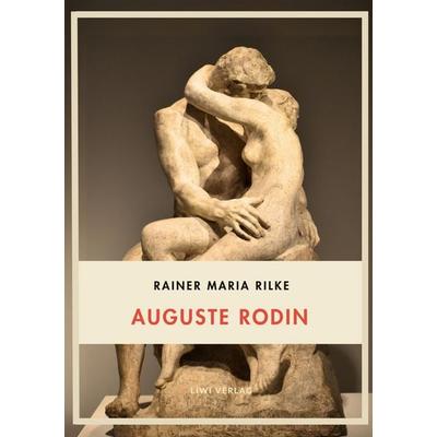 Rainer Maria Rilke: Auguste Rodin. Vollständige Neuausgabe, Gebundene Ausgabe von Rainer Maria Rilke, Liwi Literatur- Und Wissenschaftsverlag,