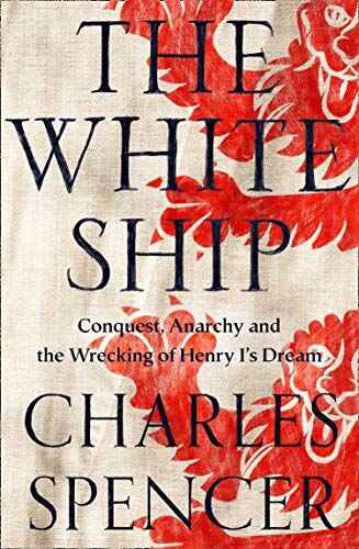 Charles Spencer - The White Ship: Conquest, Anarchy and the Wrecking of Henry I’s Dream - Preis vom 10.10.2026 11:48:34 h