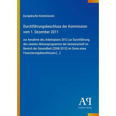 Durchführungsbeschluss der Kommission vom 1. Dezember 2011, Taschenbuch von Europäische Kommission, Antiphon Verlag, 978-3-387-98354-8