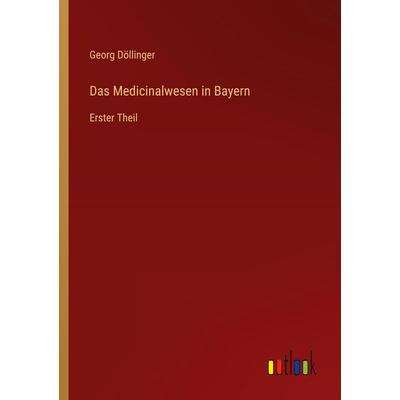 Das Medicinalwesen in Bayern, Taschenbuch von Georg Döllinger, Outlook, 978-3-368-55786-7