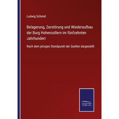 Belagerung, Zerstörung und Wiederaufbau der Burg Hohenzollern im fünfzehnten Jahrhundert, Taschenbuch von Ludwig Schmid, BoD - Books on Demand,