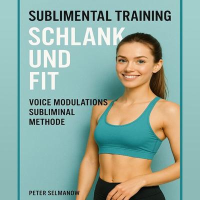 Sublimental Training - Schlank und Fit - Peter Selmanow, Audio, 9783690608008