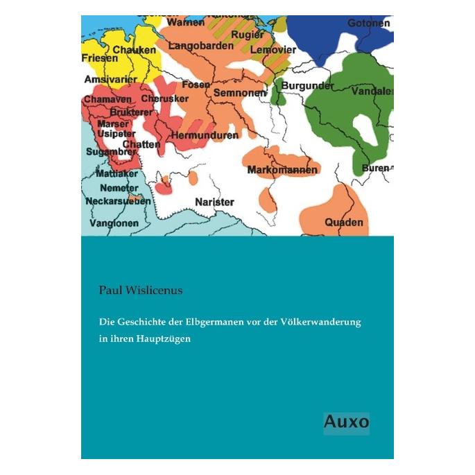 Auxo-Verlag Die Geschichte der Elbgermanen vor der Völkerwanderung in ihren Hauptzügen (Deutsch, Softcover, Paul Wislicenus) (55594755)