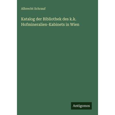 Katalog der Bibliothek des k.k. Hofmineralien-Kabinets in Wien, Gebundene Ausgabe von Albrecht Schrauf, Antigonos Verlag, 978-3-386-32993-4