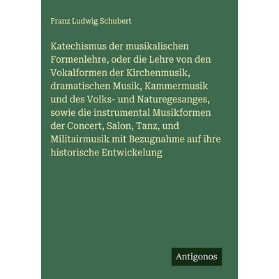 Katechismus der musikalischen Formenlehre, oder die Lehre von den Vokalformen der Kirchenmusik, dramatischen Musik, Kammermusik und des Volks- und