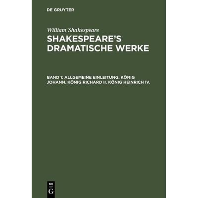Allgemeine Einleitung. König Johann. König Richard II. König Heinrich IV., Gebundene Ausgabe von Hermann Ulrici, De Gruyter, 978-3-11-107432-0