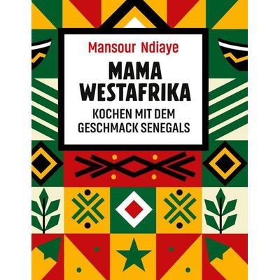 Mama Westafrika - Kochen mit dem Geschmack Senegals, Gebundene Ausgabe von Mansour Ndiaye, BoD – Books on Demand, 978-3-695-10763-6