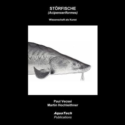 Störfische (Acipenseriformes), Gebundene Ausgabe von Paul Vecsei,Martin Hochleithner, AquaTech Publications, 978-3-902855-09-1