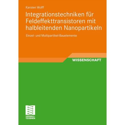 Integrationstechniken für Feldeffekttransistoren mit halbleitenden Nanopartikeln, Taschenbuch von Karsten Wolff, Vieweg & Teubner, 978-3-8348-1767-9