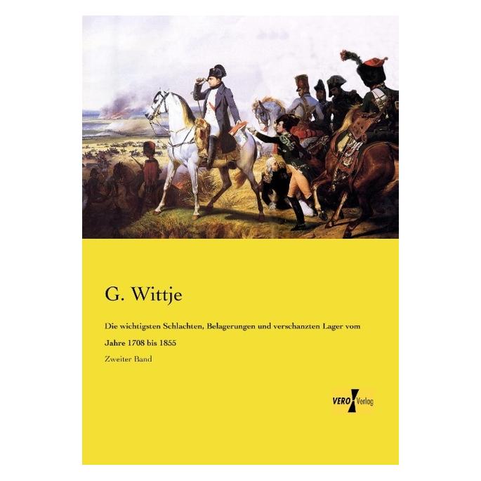 Vero Die wichtigsten Schlachten, Belagerungen und verschanzten Lager vom Jahre 1708 bis 1855 (Deutsch, Softcover, G. Wittje) (55550470)