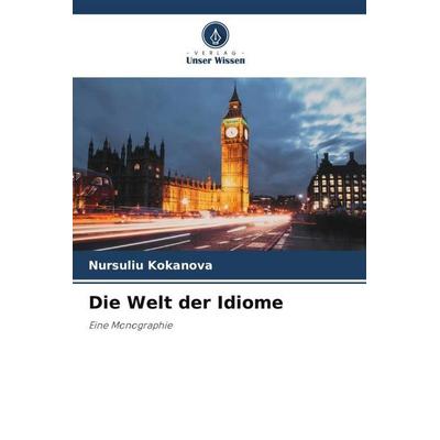 Die Welt der Idiome, Taschenbuch von Nursuliu Kokanova, Verlag Unser Wissen, 978-620-6-51638-5