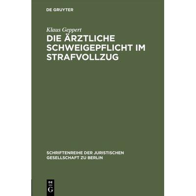 Die ärztliche Schweigepflicht im Strafvollzug, Gebundene Ausgabe von Klaus Geppert, De Gruyter, 978-3-11-009876-1