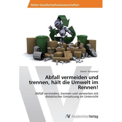Abfall vermeiden und trennen, hält die Umwelt im Rennen!, Taschenbuch von Daniel Karacsonyi, AV Akademikerverlag, 978-3-639-47031-4