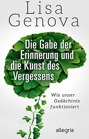 Lisa Genova - Die Gabe der Erinnerung und die Kunst des Vergessens: Wie unser Gedächtnis funktioniert Von der Autorin des Bestsellers Still Alice - Preis vom 13.10.2026 11:25:28 h