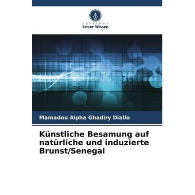 Künstliche Besamung auf natürliche und induzierte Brunst/Senegal, Taschenbuch von Mamadou Alpha Ghadiry Diallo, Verlag Unser Wissen, 978-620-5-94033-4