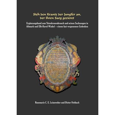 Sieh den Krantz der Jungfer an, der ihren Sarg gezieret, Gebundene Ausgabe von Dieter Fettback,Rosemarie C. E. Leineweber,Andreas Neubert,Gerhard