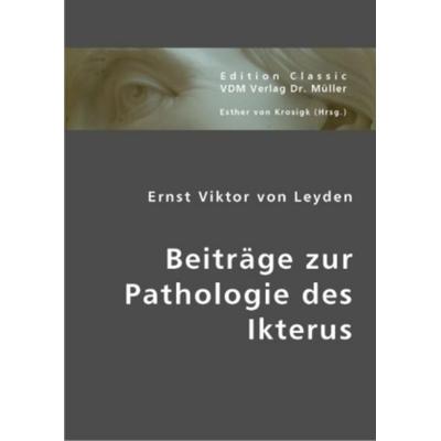 Leyden, E: Beiträge zur Pathologie des Ikterus, Taschenbuch von Ernst Viktor von Leyden, VDM, 978-3-8364-1761-7