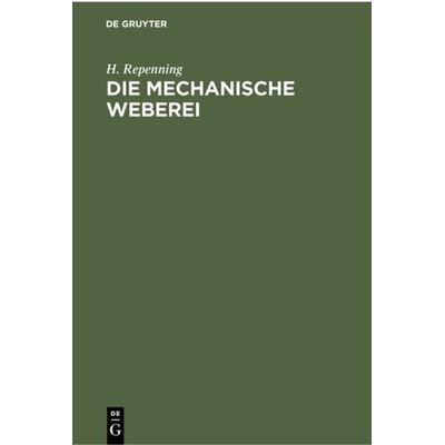 Die mechanische Weberei, Gebundene Ausgabe von H. Repenning, De Gruyter, 978-3-11-235619-7