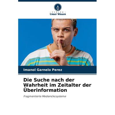 Die Suche nach der Wahrheit im Zeitalter der Überinformation, Taschenbuch von Imanol Garnelo Perez, Verlag Unser Wissen, 978-620-7-78941-2