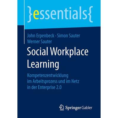 Social Workplace Learning, Taschenbuch von John Erpenbeck,Simon Sauter,Werner Sauter, Springer Fachmedien Wiesbaden GmbH