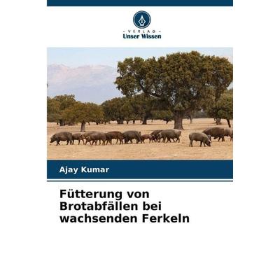 Fütterung von Brotabfällen bei wachsenden Ferkeln, Taschenbuch von Ajay Kumar, Verlag Unser Wissen, 978-620-9-99906-2