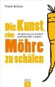 Frank Schüre - Die Kunst, eine Möhre zu schälen: Anleitung zu einem achtsamen Leben - Preis vom 09.10.2026 07:28:09 h