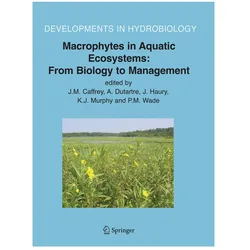 Macrophytes in Aquatic Ecosystems: From Biology to Management, Fachbücher von J.M. Caffrey, P.M. Wade, A. Dutartre, K.M. Murphy, J. Haury, A/Haury et al, J Dutartre