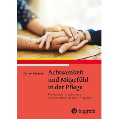 Achtsamkeit und Mitgefühl in der Pflege, Taschenbuch von Carmel Sheridan, Hogrefe AG
