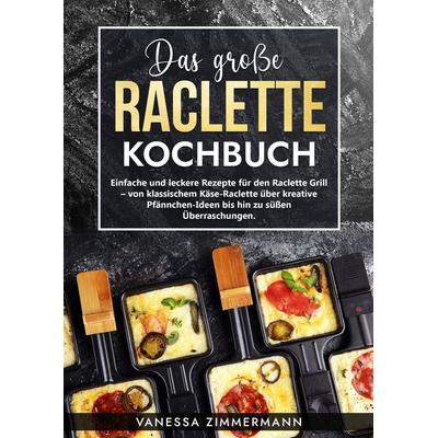 Das große Raclette Kochbuch, Gebundene Ausgabe von Vanessa Zimmermann, Tredition, 978-3-384-03316-1