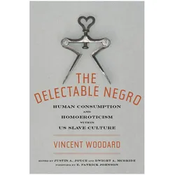 The Delectable Negro, Sachbücher von Vincent Woodard, E. Patrick Johnson, Justin A. Joyce, Dwight Mcbride