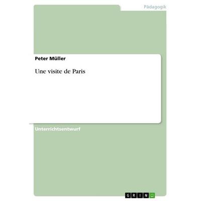Une visite de Paris, Taschenbuch von Peter Müller, GRIN, 978-3-656-14999-6