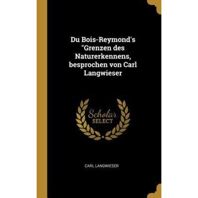 Du Bois-Reymond's 'Grenzen des Naturerkennens, besprochen von Carl Langwieser, Gebundene Ausgabe von Carl Langwieser, Creative Media Partners, LLC,