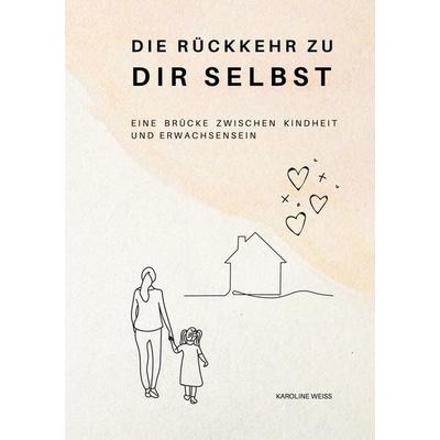 Die Rückkehr zu Dir Selbst, Taschenbuch von Karoline Weiss, BoD – Books on Demand, 978-3-7597-8445-2