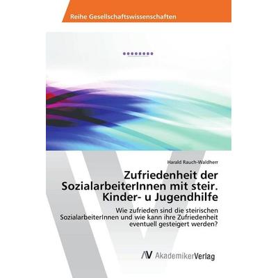 Zufriedenheit der SozialarbeiterInnen mit steir. Kinder- u Jugendhilfe, Taschenbuch von Harald Rauch-Waldherr, AV Akademikerverlag, 978-3-639-86860-9