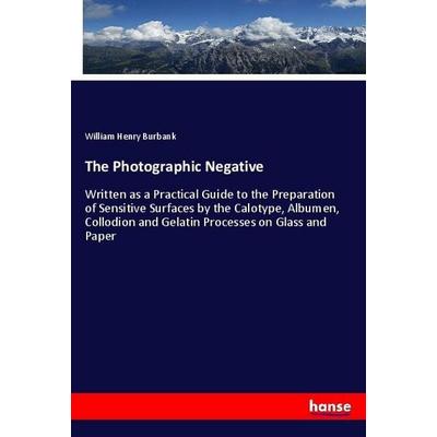 The Photographic Negative, Taschenbuch von William Henry Burbank, Hansebooks, 978-3-337-79480-4
