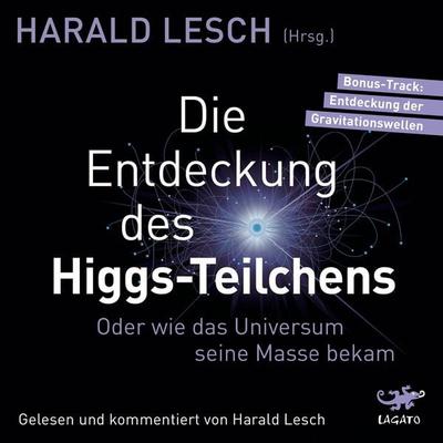 Die Entdeckung des Higgs-Teilchens. - Harald Lesch, Audio, 9783955671044
