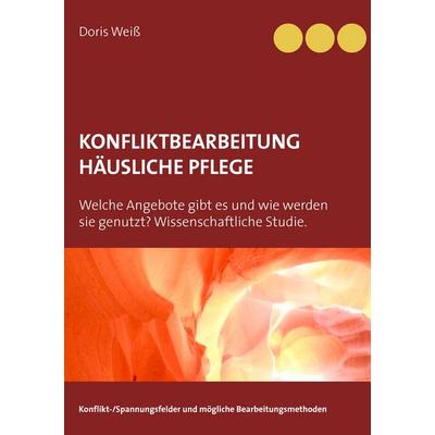 Konfliktbearbeitung häusliche Pflege, Taschenbuch von Doris Weiss, BoD – Books on Demand, 978-3-8391-0476-7