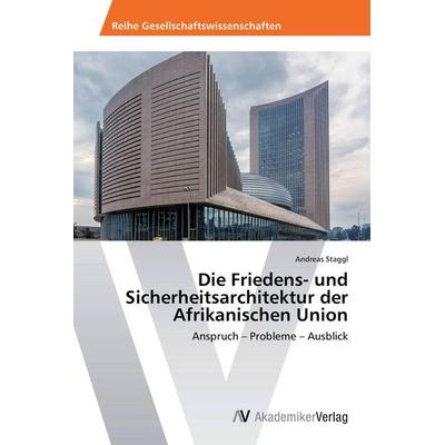Die Friedens- und Sicherheitsarchitektur der Afrikanischen Union, Taschenbuch von Andreas Staggl, AV Akademikerverlag, 978-3-639-64044-1