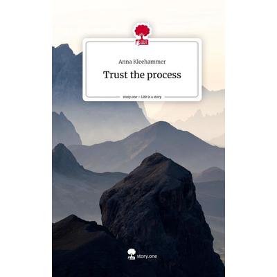 Trust the process. Life is a Story - story.one, Gebundene Ausgabe von Anna Kleehammer, Story.one publishing, 978-3-7108-8960-8