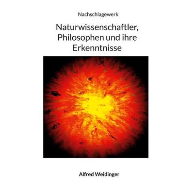 Naturwissenschaftler, Philosophen und ihre Erkenntnisse, Taschenbuch von Alfred Weidinger, BoD – Books on Demand, 978-3-7568-6286-3