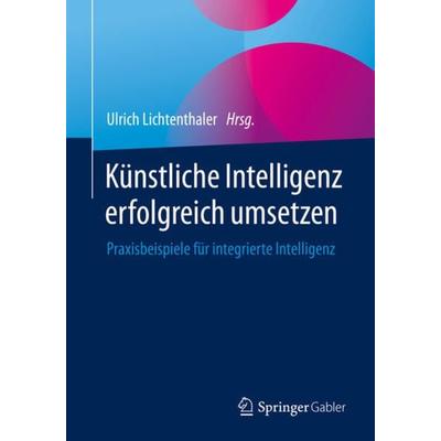 Künstliche Intelligenz erfolgreich umsetzen, Taschenbuch von , Springer Fachmedien Wiesbaden GmbH, 978-3-658-34669-0