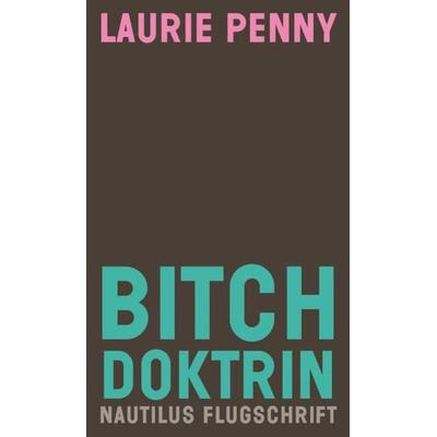 Bitch Doktrin, Taschenbuch von Laurie Penny, Edition Nautilus GmbH, 978-3-96054-056-4