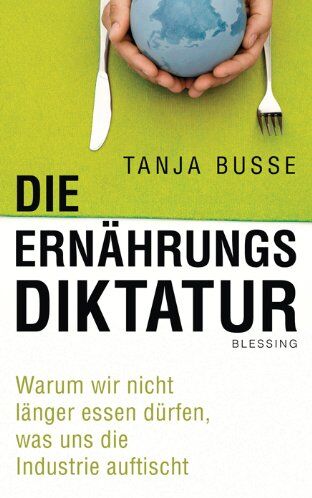 Tanja Busse - Die Ernährungsdiktatur: Warum wir nicht länger essen dürfen, was uns die Industrie auftischt - Preis vom 09.10.2026 07:28:09 h