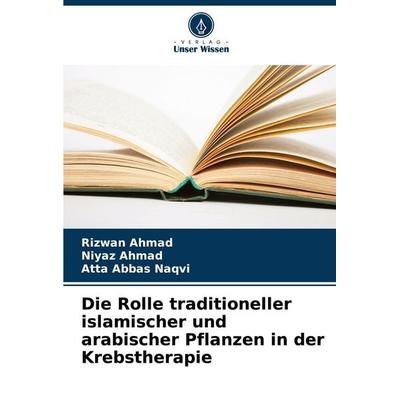 Die Rolle traditioneller islamischer und arabischer Pflanzen in der Krebstherapie, Taschenbuch von Rizwan Ahmad,Niyaz Ahmad,Atta Abbas Naqvi, Verlag