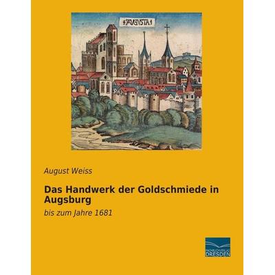 Das Handwerk der Goldschmiede in Augsburg, Taschenbuch von August Weiss, Fachbuchverlag Dresden, 978-3-95692-742-3