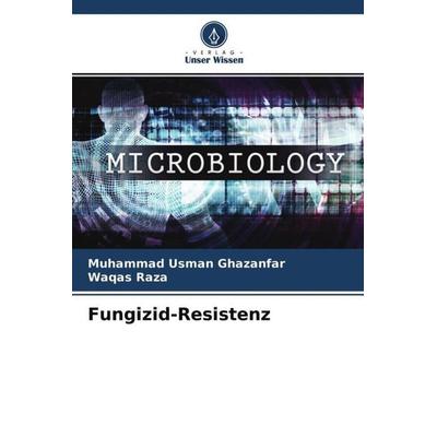 Fungizid-Resistenz, Taschenbuch von Muhammad Usman Ghazanfar,Waqas Raza, Verlag Unser Wissen, 978-620-4-52044-5