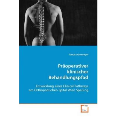 Grassinger, T: Präoperativer klinischer Behandlungspfad, Taschenbuch von Tamara Grassinger, VDM, 978-3-639-10046-4